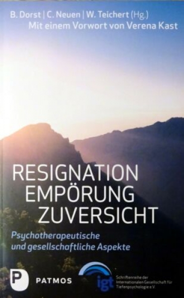 Resignation - Empörung - Zuversicht - Psychotherapeutische und gesellschaftliche Aspekte von B. Dorst, C. Neuen, W. Teichert (Hg.)